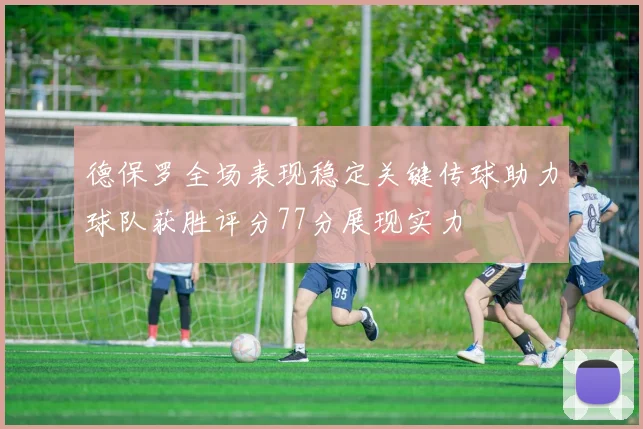德保罗全场表现稳定关键传球助力球队获胜评分77分展现实力